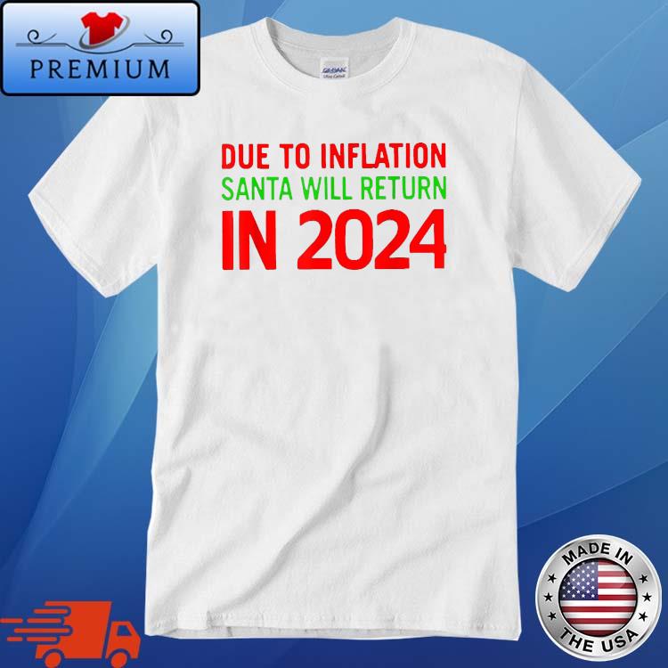 Due To Inflation Santa Will Return in 2024 Shirt