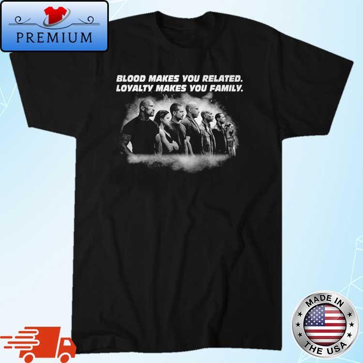 Fast And Furious Blood Makes You Related Loyalty Makes You Family Shirt