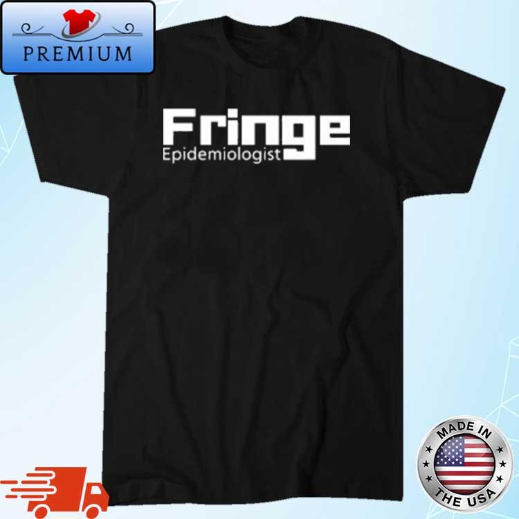 Fringe Epidemiologist Shirt
