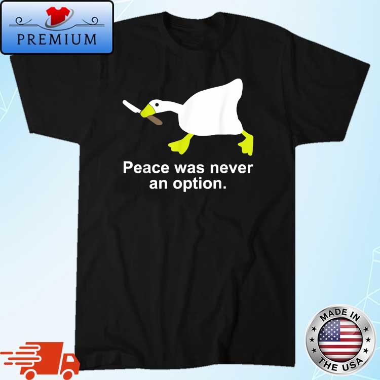 Goose Peace Was Never An Option Shirt