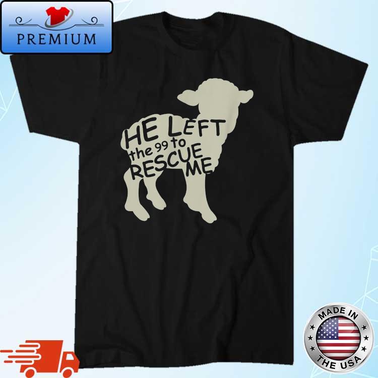 He Left The 99 To Rescue Me Religious Christian Shirt