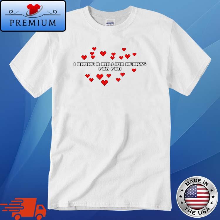 Hearts I Broke A Million Hearts For Fun shirt