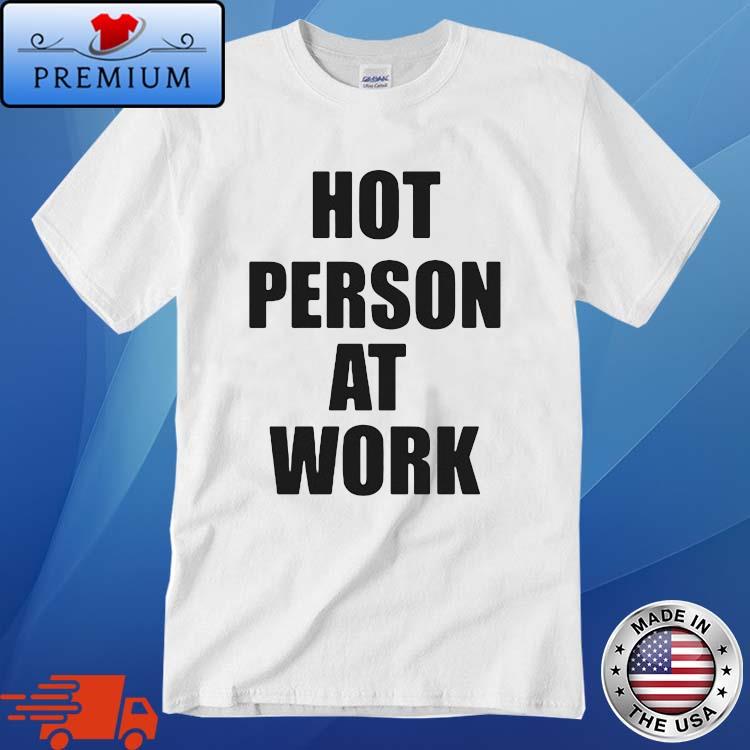 Hot Person At Work Shirt