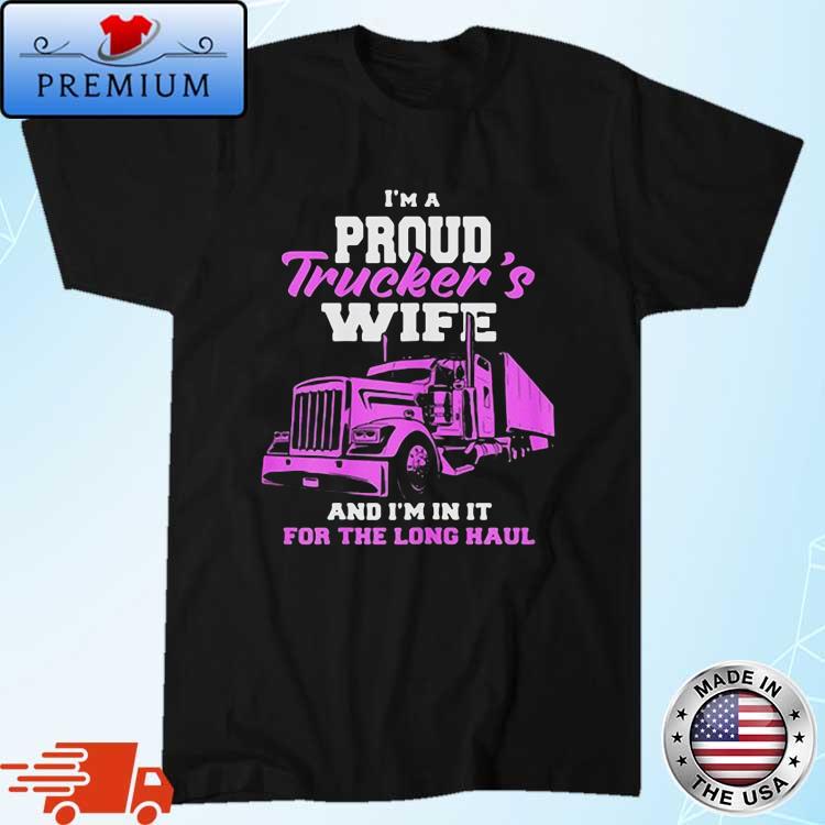I'm A Proud Trucker's Wife And I'm In It For The Long Haul Shirt