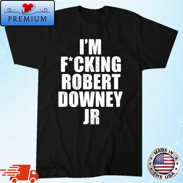 I'm Fucking Robert Downey Jr Shirt