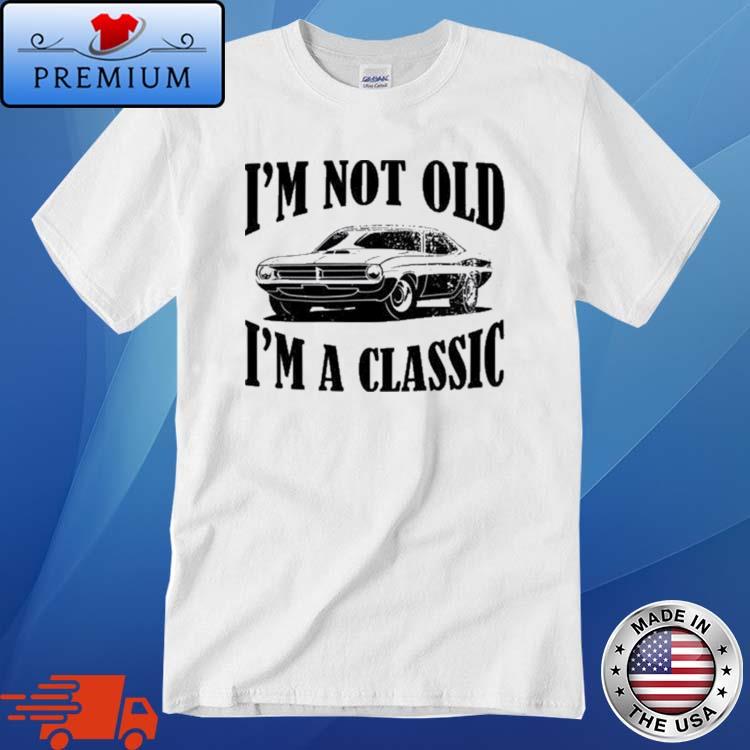 I'm Not Old I'm A Classic Shirt