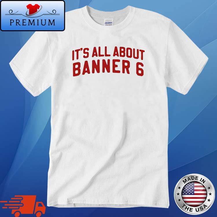 It's All About Banner 6 Shirt