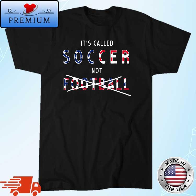 It's Called Soccer Not Football USA Shirt