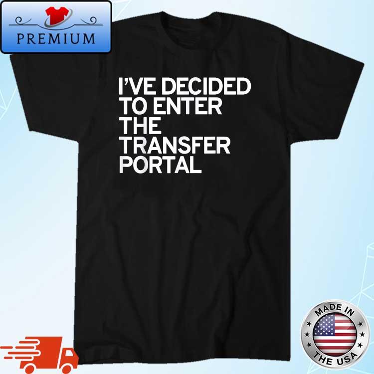 I’ve Decided To Enter The Transfer Portal T-Shirt