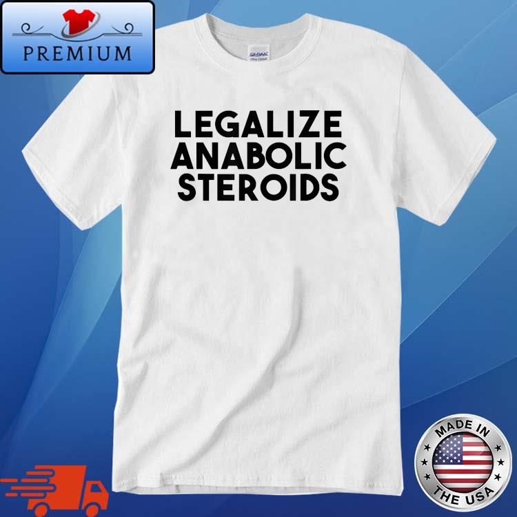 Legalize Anabolic Steroids Shirt