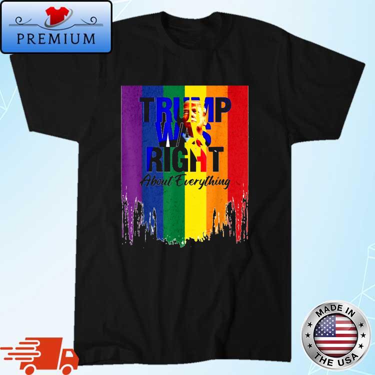 LGBT Flag Trump Was Right About Everything Shirt