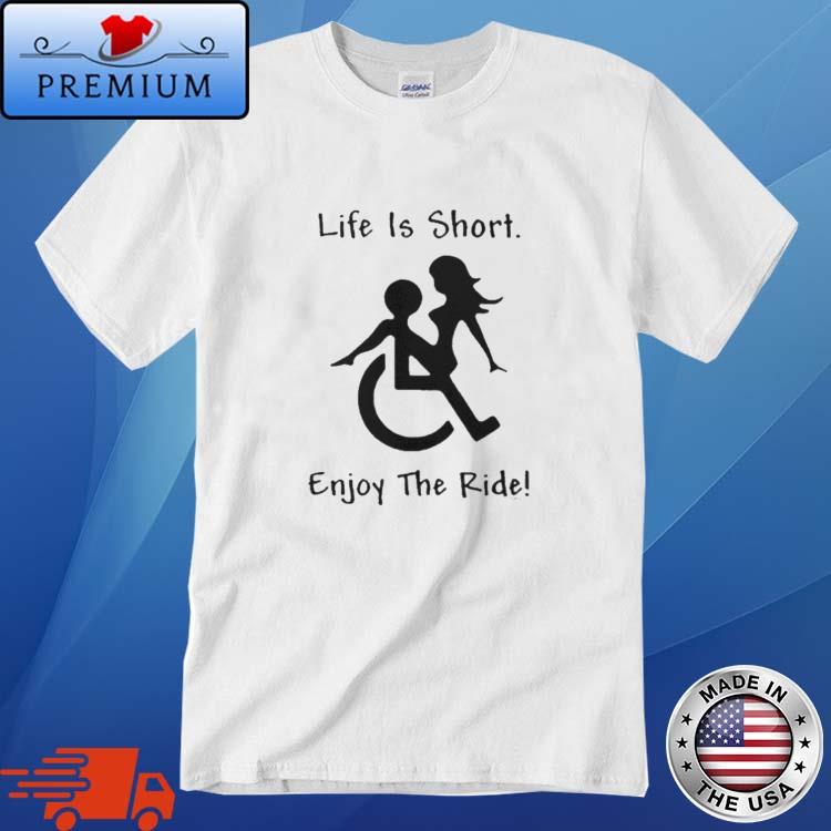 Life is short enjoy the ride shirt