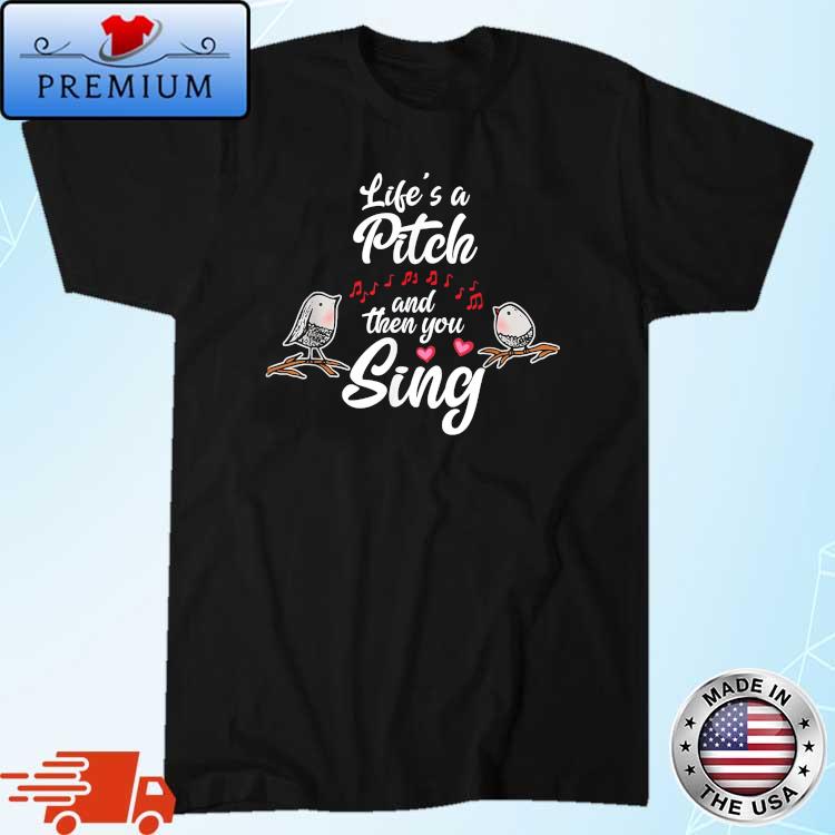 Life's A Pitch And Then You Sing Barbershop Quartet Singer Shirt