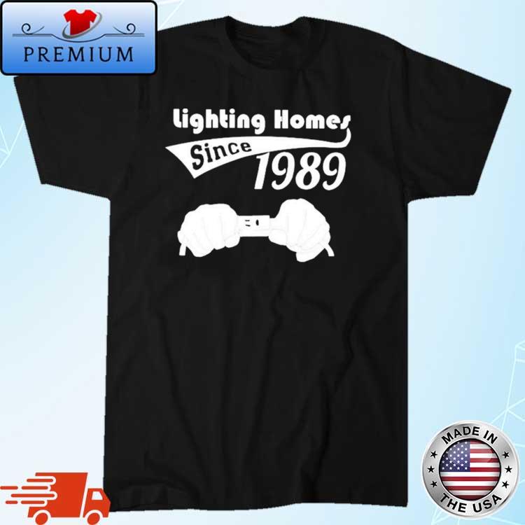 Lighting Homes Since 1989 Shirt