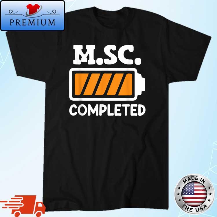 M.sc Completed Master S Degree Master Of Science Shirt