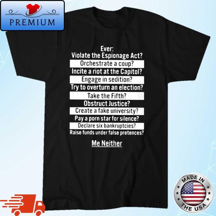 Me Neither Ever Violate The Espionage Act Orchestrate A Coup Shirt