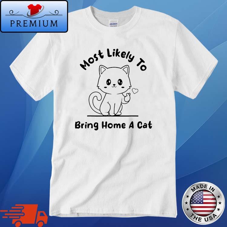 Most Likely To Bring Home A Cat Love Shirt