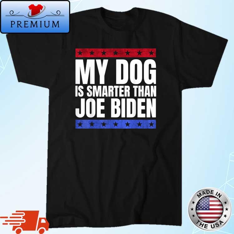 My Dog Is Smarter Than Joe Biden 2022 Shirt