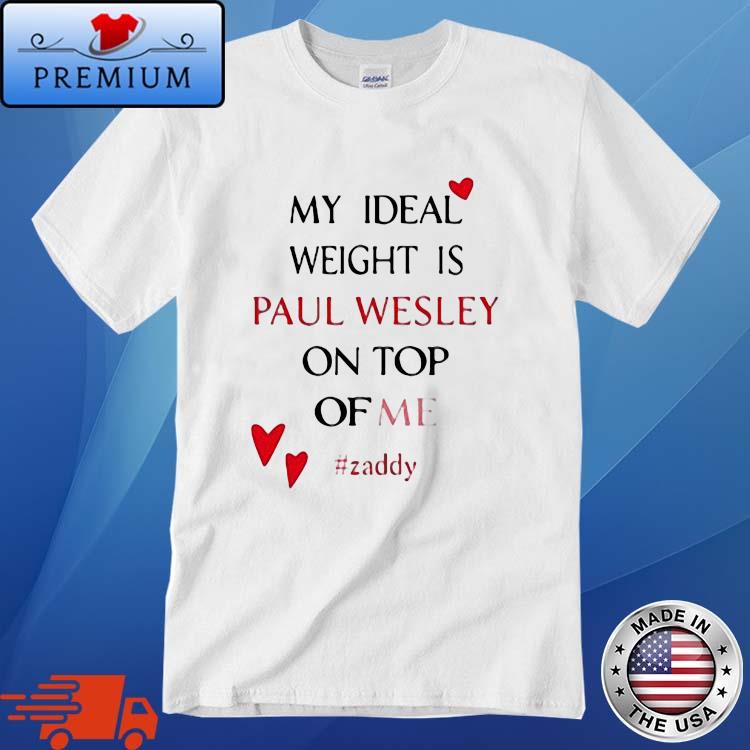 My Ideal Weight Is Paul Wesley On Top Of Me Zaddy Shirt