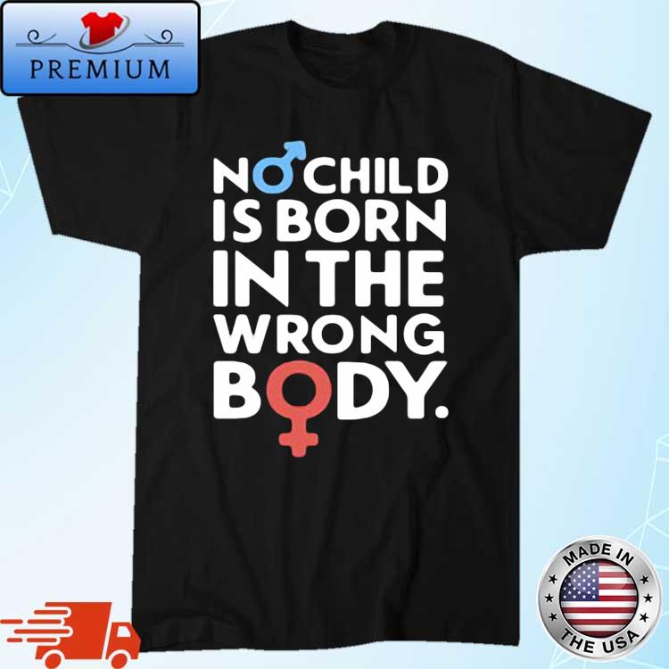 No Child is Born in the Wrong Body Shirt
