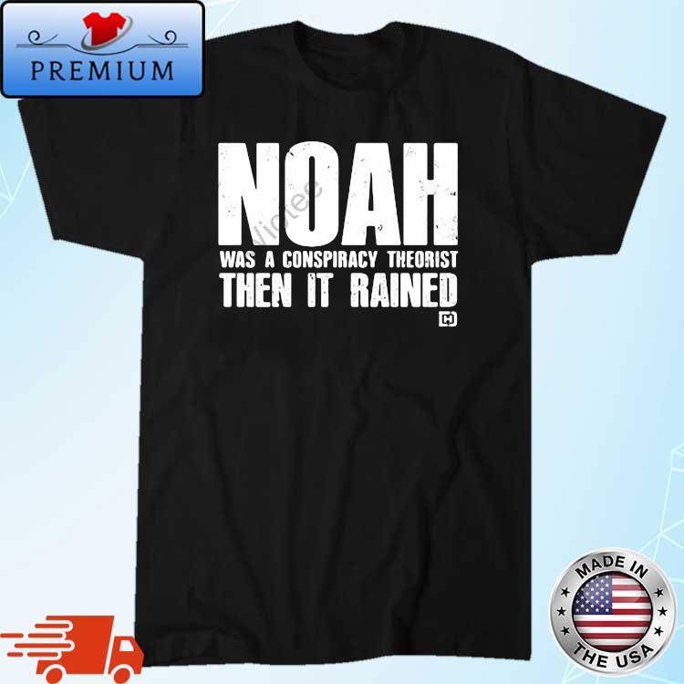 Noah Was A Conspiracy Theorist Then It Rained Shirt