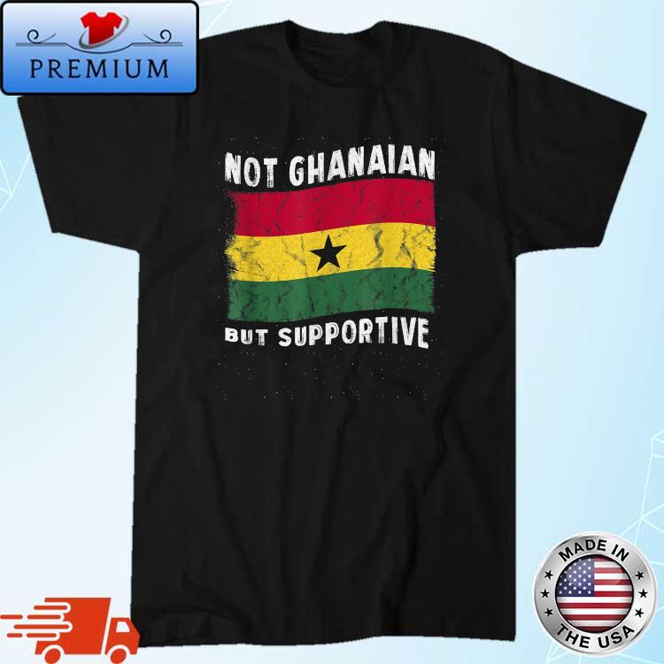Not Ghanaian But Supportive National Flag Inspirational T-Shirt