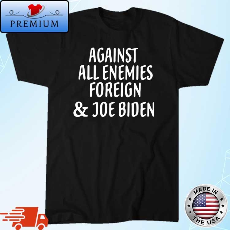 Official Against All Enemies Foreign And Joe Biden Shirt