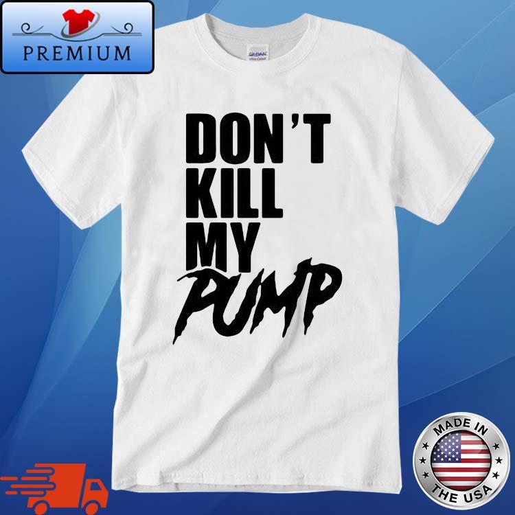 Official Don't Kill My Pump Shirt
