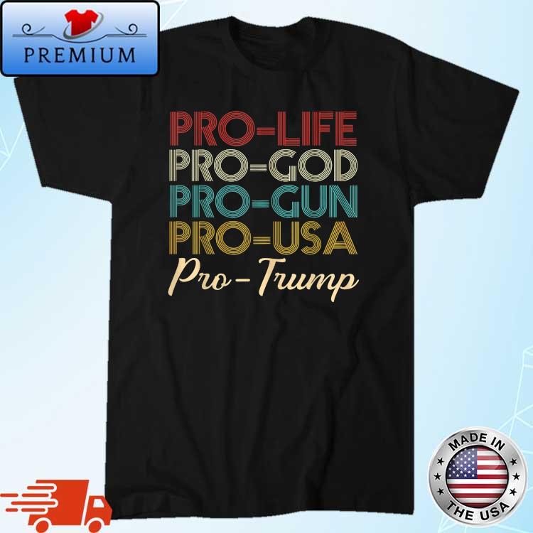 Pro-life Pro-God Pro-gun Pro-USA Pro-Trump Apparel Shirt