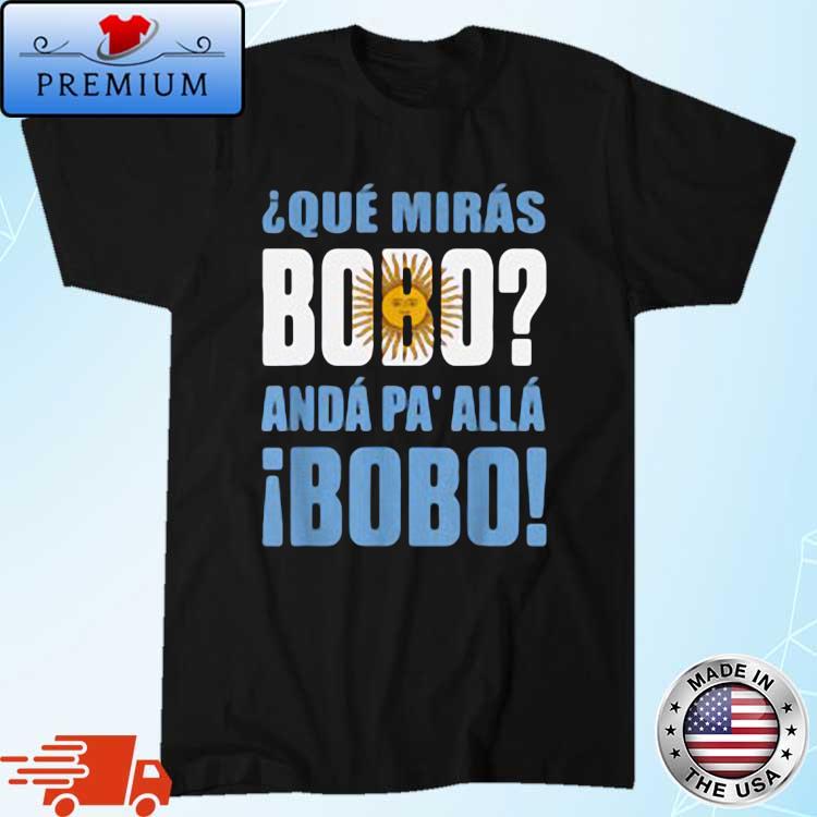 Qué Mirás Bobo Andá Pa' Allá Funny Speech Shirt