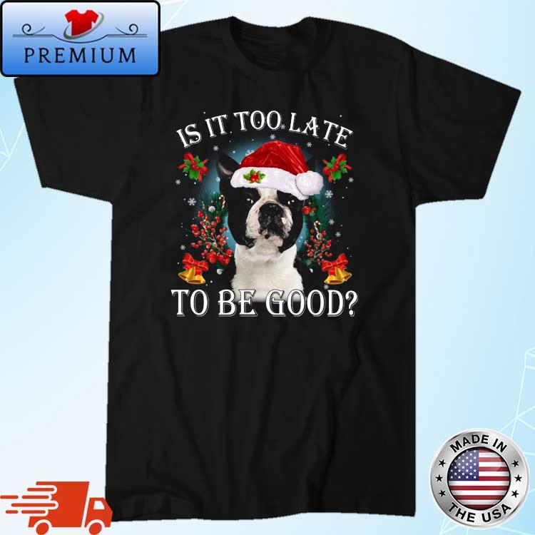 Santa Boston Terrier Dog Is It Too Late To be Good Christmas Sweater