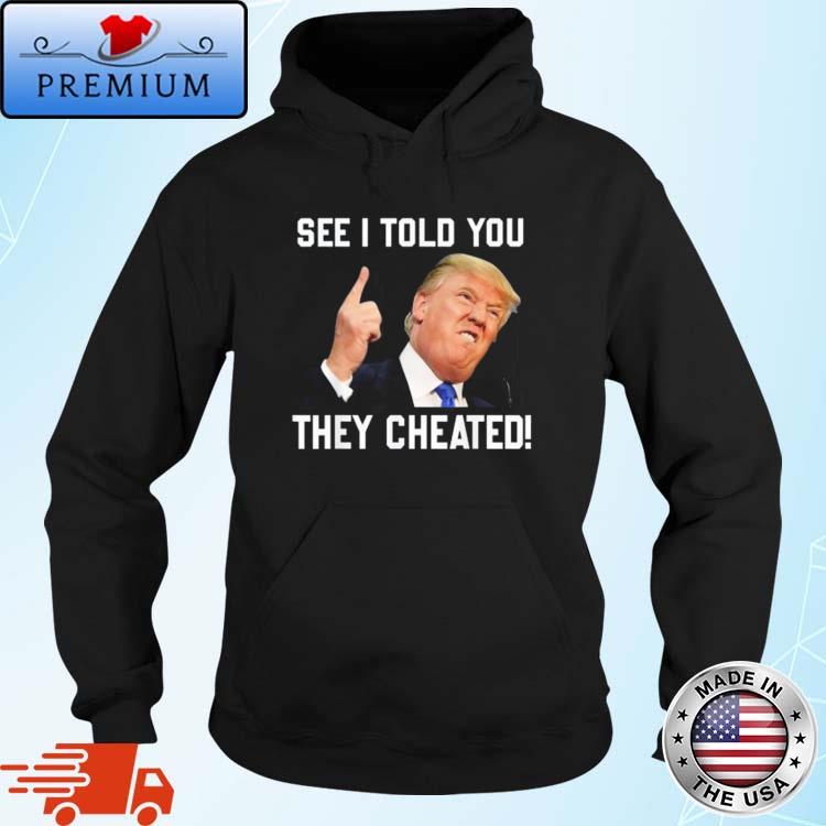 See I Told You They Cheated Trump Republican Pride Shirt Hoodie