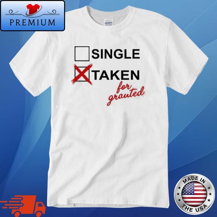 Single Taken For Granted Shirt