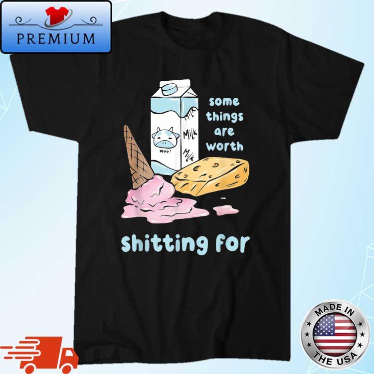 Some Things Are Worth Shitting For Shirt