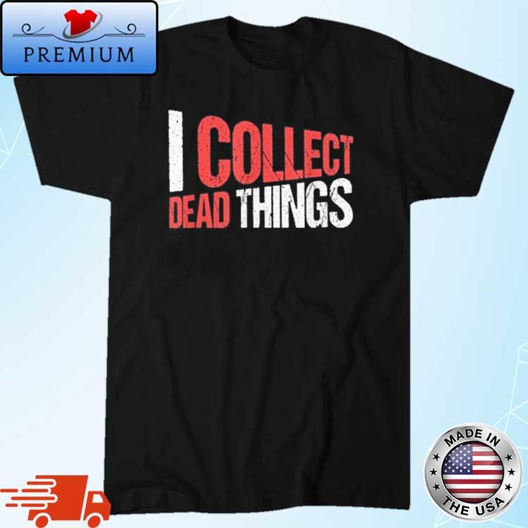 Taxidermist Taxidermy I Collect Dead Things Shirt