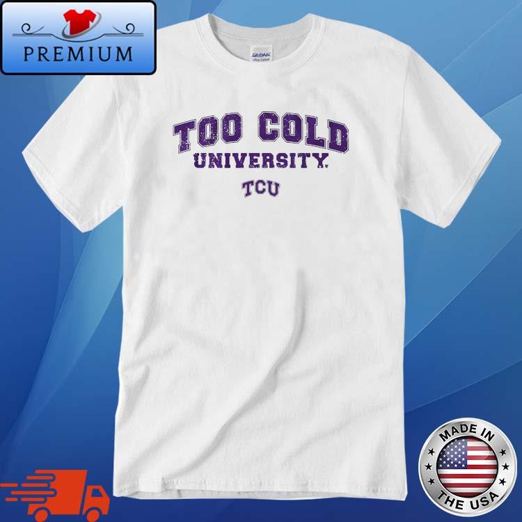 TCU Horned Frogs Football Too Cold University Shirt