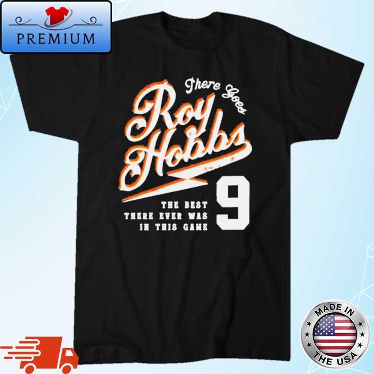 There Goes Roy Hobbs The Best There Ever Was In This Game Shirt