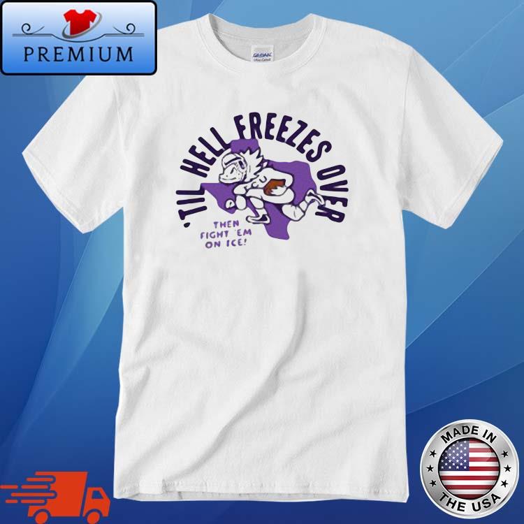 'Til Hell Freezes Over Tcu Football By Homefiel Shirt