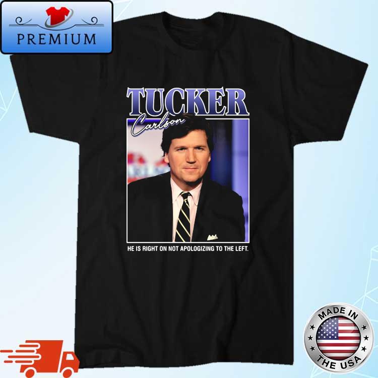 Tucker Carlson He Is Right On Not Apologizing To The Left Vintage Shirt
