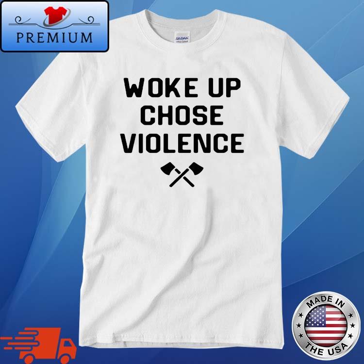 Woke Up Chose Violence 2022 Shirt