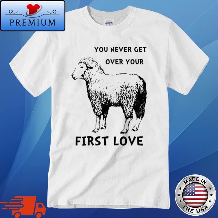 You Never Get Over Your First Love Shirt