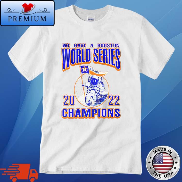 We Have A Houston Astros Ws Champions Astronaut 2022 Shirt, hoodie