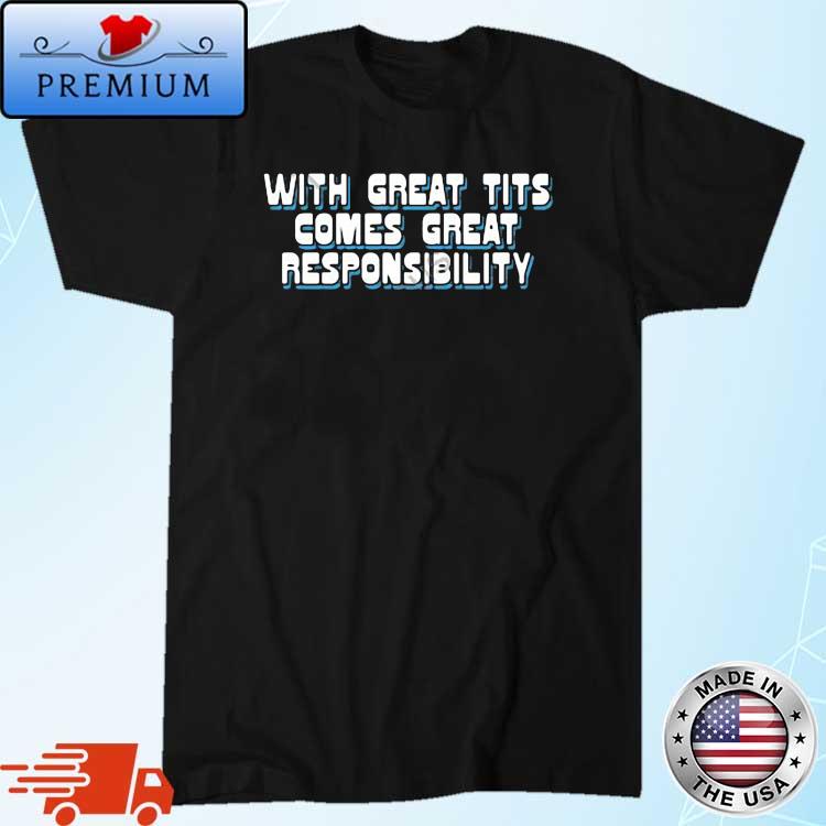 2023 With Great Tits Comes Great Responsibility Shirt
