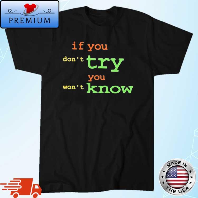 If You Don’T Try You Won't Know Shirt