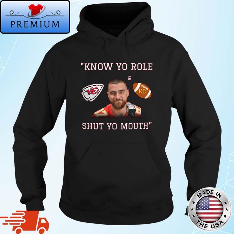 Official Kansas city Chiefs know your role and shut your mouth Travis Kelce  t-shirt, hoodie, sweater, long sleeve and tank top