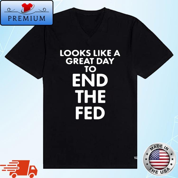 End the best sale fed shirt