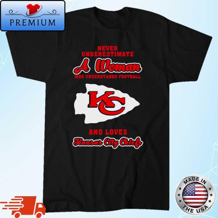 Never Underestimate A Woman Who Understands Football And Love Kansas City  Chiefs Womens Shirt, hoodie, sweater, long sleeve and tank top