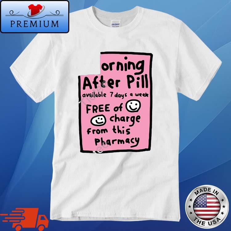 Orning After Pill Available 7 Days A Week Shirt