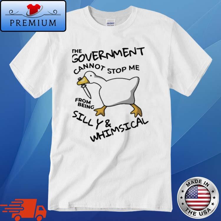 The Government Cannot Stop Me From Being Silly and Whimsical Shirt
