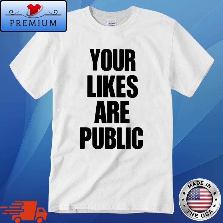 Your Likes Are Public Shirt